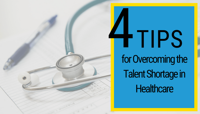 4 Tips for Overcoming the Talent Shortage in Healthcare