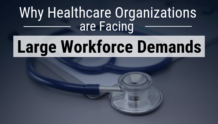 Why Healthcare Organizations are Facing Large Workforce Demands